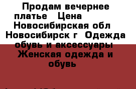 Продам вечернее платье › Цена ­ 4 500 - Новосибирская обл., Новосибирск г. Одежда, обувь и аксессуары » Женская одежда и обувь   